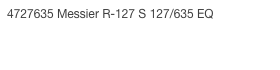 4727635 Messier R-127 S 127/635 EQ
